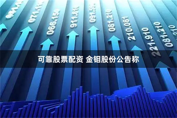可靠股票配资 金钼股份公告称